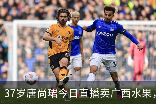 37岁唐尚珺今日直播卖广西水果，脸小不显老